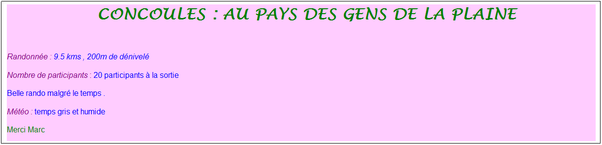 Zone de Texte: &nbsp;Concoules : au pays des gens de la plaine
&nbsp;
Randonn�e : 9.5 kms , 200m de d�nivel�
Nombre de participants : 20 participants � la sortie
Belle rando malgr� le temps .
M�t�o : temps gris et humide
Merci Marc
&nbsp;
