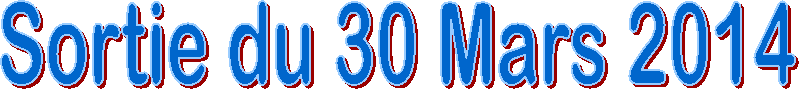 Sortie du 30 Mars 2014