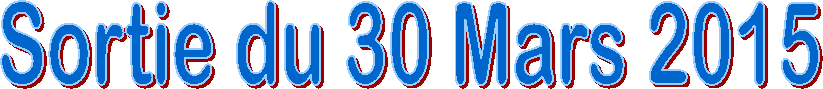 Sortie du 30 Mars 2015