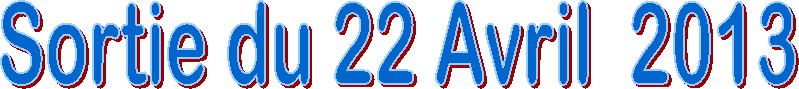 Sortie du 22 Avril  2013