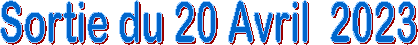 Sortie du 20 Avril  2023