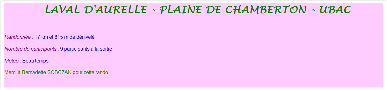 Zone de Texte: &nbsp;laval d'aurelle - plaine de chamberton - ubac
&nbsp;
Randonn�e : 17 km et 815 m de d�nivel�
Nombre de participants : 9 participants � la sortie
M�t�o : Beau temps
Merci � Bernadette SOBCZAK pour cette rando.
&nbsp;
