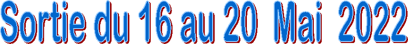 Sortie du 16 au 20  Mai  2022