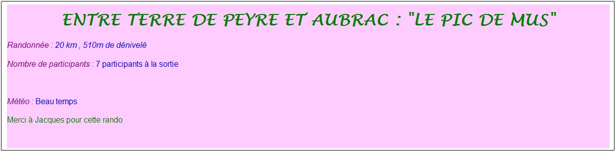 Zone de Texte: entre terre de peyre et aubrac : "le pic de mus"
Randonn�e : 20 km , 510m de d�nivel�
Nombre de participants : 7 participants � la sortie
&nbsp;
M�t�o : Beau temps
Merci � Jacques pour cette rando
&nbsp;
