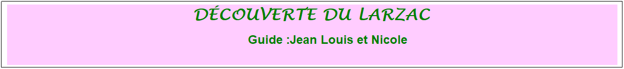 Zone de Texte: dcouverte du larzac  
             Guide :Jean Louis et Nicole
 
 
 
 
