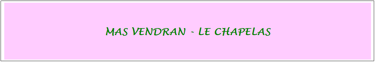 Zone de Texte: &nbsp;
&nbsp;
mas vendran - le chapelas
&nbsp;
&nbsp;
&nbsp;
