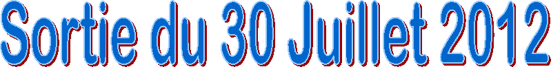 Sortie du 30 Juillet 2012