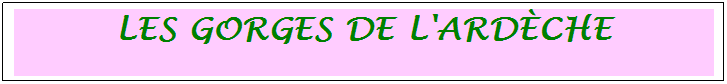 Zone de Texte: les gorges de l'ard�che
&nbsp;


 



