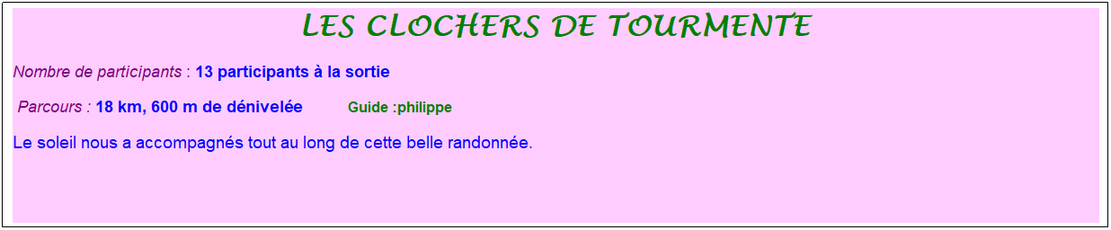 Zone de Texte: les clochers de tourmente&nbsp;
Nombre de participants : 13 participants � la sortie&nbsp;&nbsp; 
&nbsp;Parcours : 18 km, 600 m de d�nivel�e&nbsp;&nbsp;&nbsp;&nbsp;&nbsp;&nbsp;&nbsp;&nbsp;&nbsp;&nbsp; &nbsp;Guide :philippe
Le soleil nous a accompagn�s tout au long de cette belle randonn�e.
&nbsp;
&nbsp;
&nbsp;
