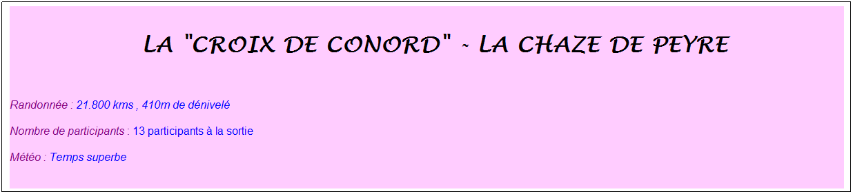 Zone de Texte: &nbsp;La "croix de conord" - la chaze de peyre
&nbsp;
Randonn�e : 21.800 kms , 410m de d�nivel�
Nombre de participants : 13 participants � la sortie
M�t�o : Temps superbe

