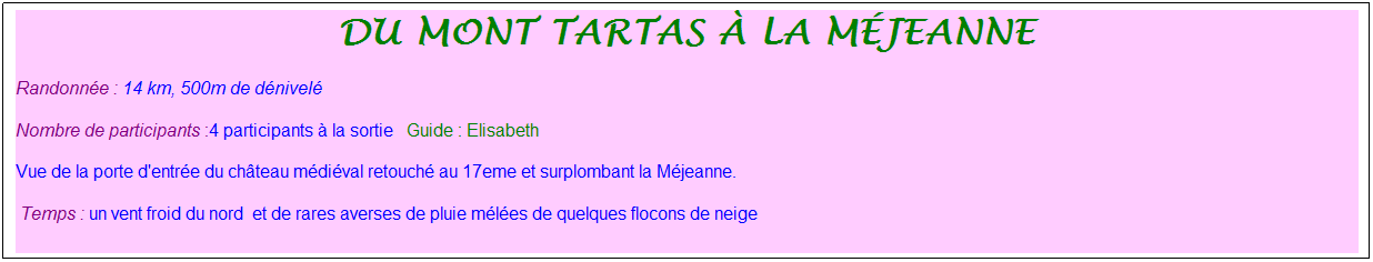 Zone de Texte: du mont tartas � la m�jeanne 
Randonn�e : 14 km, 500m de d�nivel�&nbsp;&nbsp;&nbsp;
Nombre de participants :4 participants � la sortie&nbsp;&nbsp; Guide : Elisabeth
Vue de la porte d'entr�e du ch�teau m�di�val retouch� au 17eme et surplombant la M�jeanne. 
&nbsp;Temps : un vent froid du nord&nbsp; et de rares averses de pluie m�l�es de quelques flocons de neige
&nbsp;
&nbsp;
