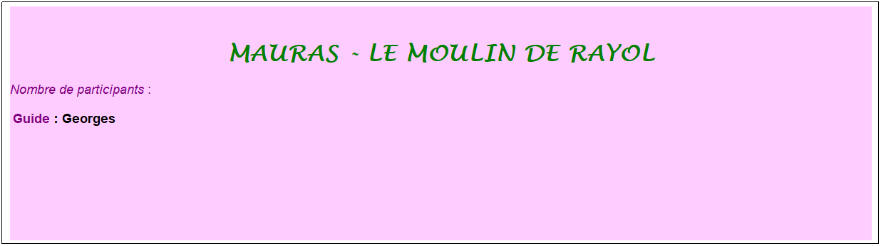 Zone de Texte: mauras - le moulin de rayol
Nombre de participants :&nbsp; 
&nbsp;Guide : Georges
&nbsp;
&nbsp;
&nbsp;
