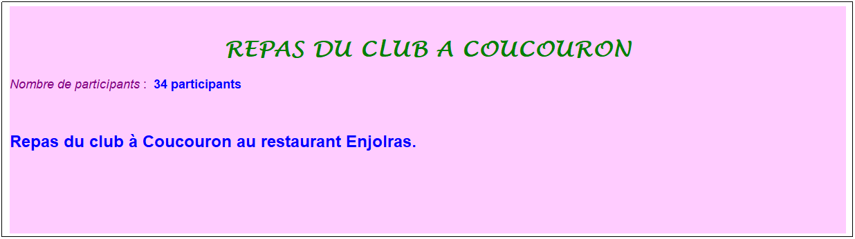 Zone de Texte: repas du club a coucouron
Nombre de participants :&nbsp; 34 participants
&nbsp;
Repas du club � Coucouron au restaurant Enjolras.
&nbsp;
&nbsp;
