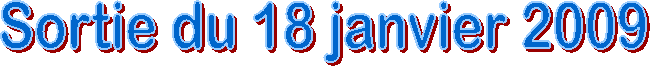 Sortie du 18 janvier 2009